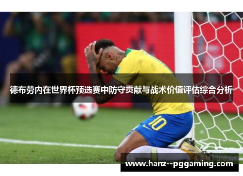 德布劳内在世界杯预选赛中防守贡献与战术价值评估综合分析