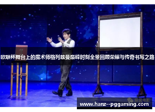 欧联杯舞台上的魔术师格列兹曼巅峰时刻全景回顾荣耀与传奇书写之路