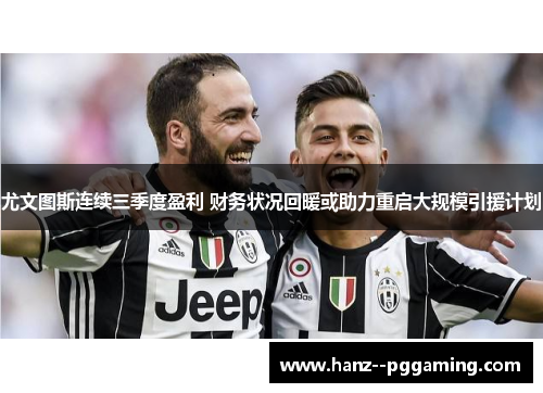 尤文图斯连续三季度盈利 财务状况回暖或助力重启大规模引援计划