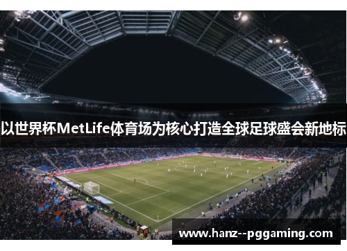 以世界杯MetLife体育场为核心打造全球足球盛会新地标