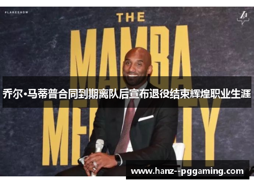乔尔·马蒂普合同到期离队后宣布退役结束辉煌职业生涯